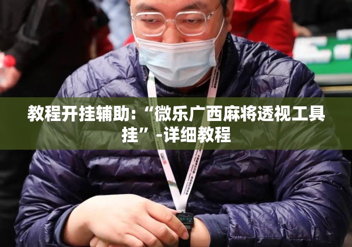 教程开挂辅助:“微乐广西麻将透视工具挂	”-详细教程