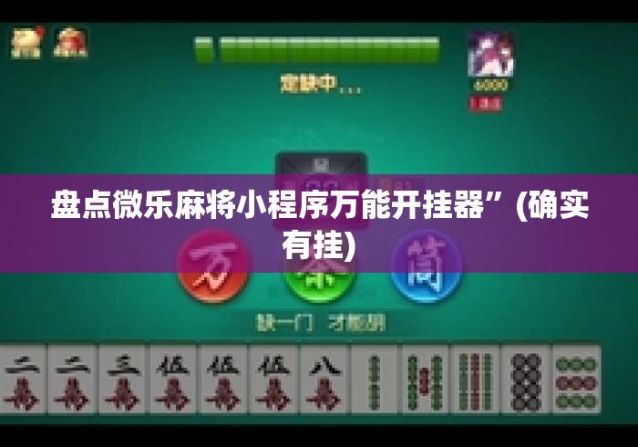 盘点微乐麻将小程序万能开挂器	”(确实有挂)