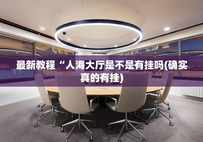 最新教程“人海大厅是不是有挂吗(确实真的有挂)