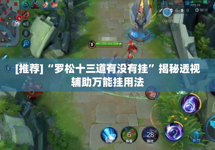 [推荐]“罗松十三道有没有挂”揭秘透视辅助万能挂用法