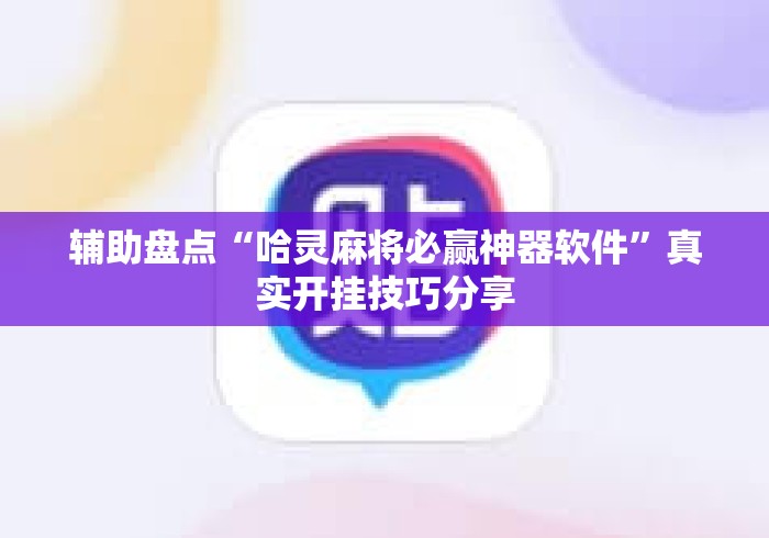 辅助盘点“哈灵麻将必赢神器软件”真实开挂技巧分享