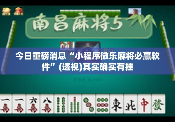 今日重磅消息“小程序微乐麻将必赢软件”(透视)其实确实有挂