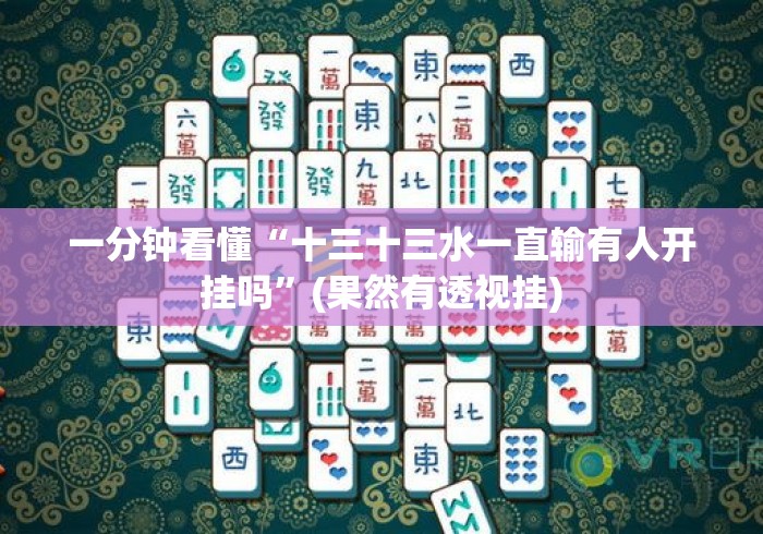 一分钟看懂“十三十三水一直输有人开挂吗	”(果然有透视挂)