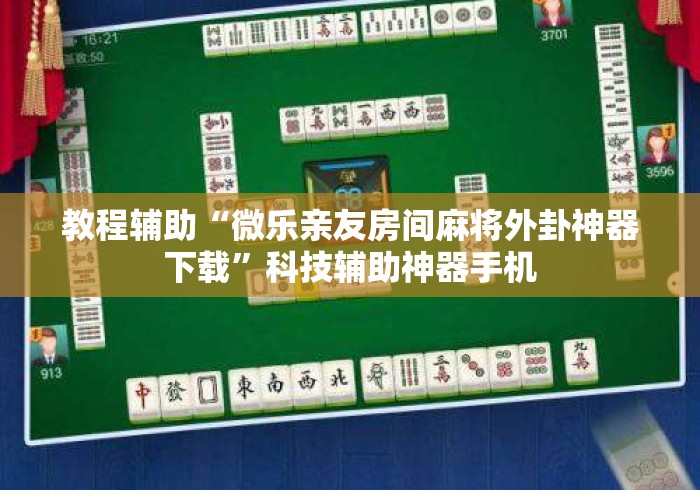 教程辅助“微乐亲友房间麻将外卦神器下载”科技辅助神器手机