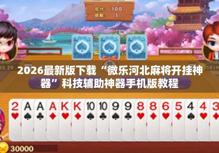 2026最新版下载“微乐河北麻将开挂神器”科技辅助神器手机版教程