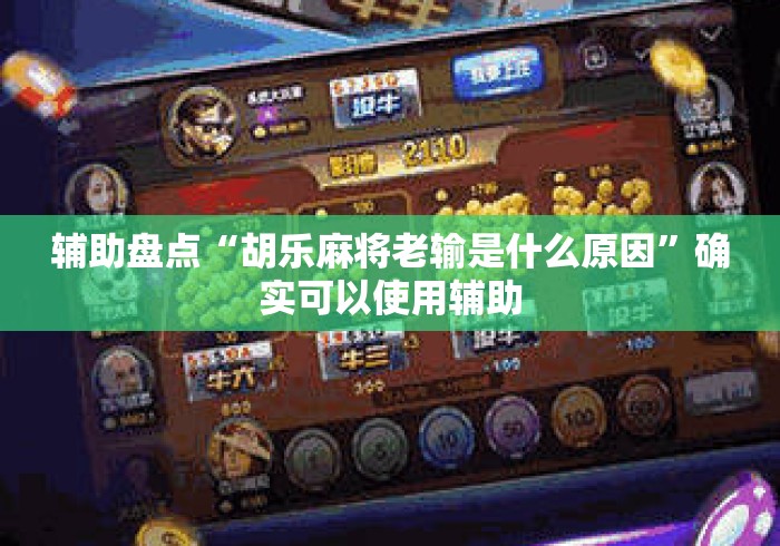 辅助盘点“胡乐麻将老输是什么原因”确实可以使用辅助
