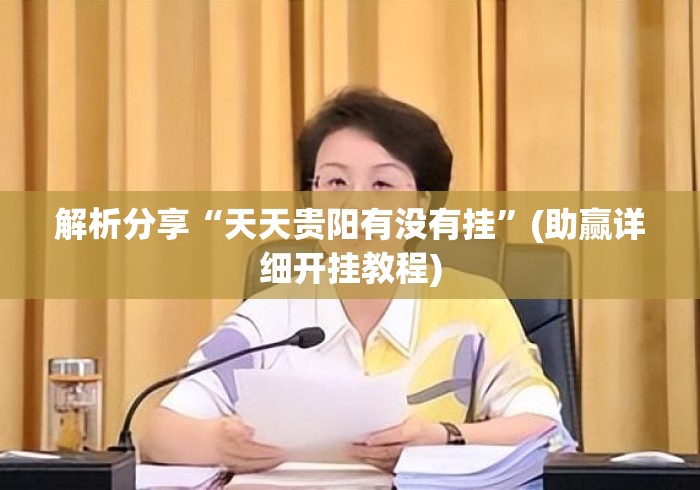 解析分享“天天贵阳有没有挂”(助赢详细开挂教程)