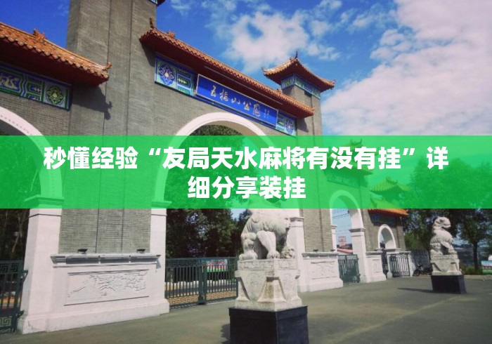 秒懂经验“友局天水麻将有没有挂	”详细分享装挂