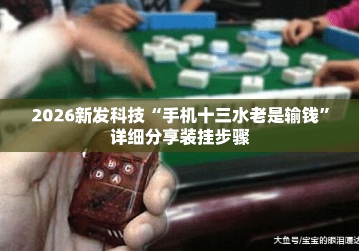 2026新发科技“手机十三水老是输钱”详细分享装挂步骤