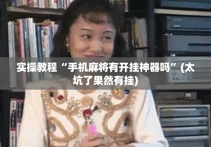 实操教程“手机麻将有开挂神器吗	”(太坑了果然有挂)