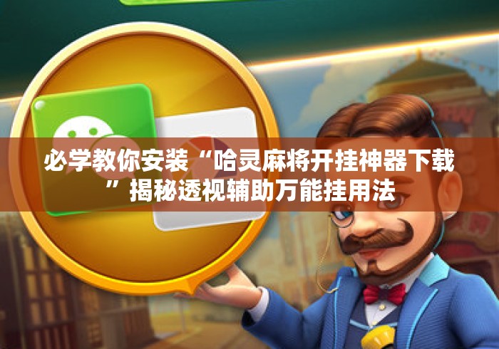 必学教你安装“哈灵麻将开挂神器下载”揭秘透视辅助万能挂用法
