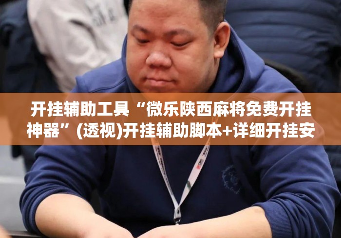 开挂辅助工具“微乐陕西麻将免费开挂神器”(透视)开挂辅助脚本+详细开挂安装教程