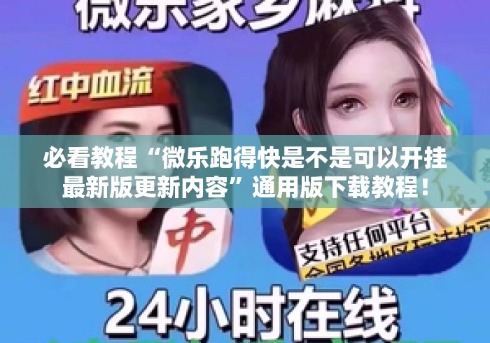 必看教程“微乐跑得快是不是可以开挂最新版更新内容	”通用版下载教程！