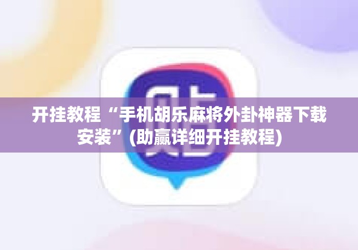 开挂教程“手机胡乐麻将外卦神器下载安装”(助赢详细开挂教程)