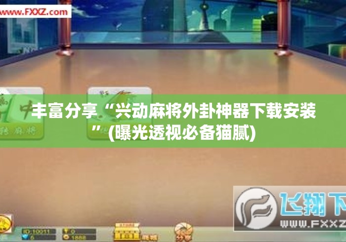 丰富分享“兴动麻将外卦神器下载安装”(曝光透视必备猫腻)
