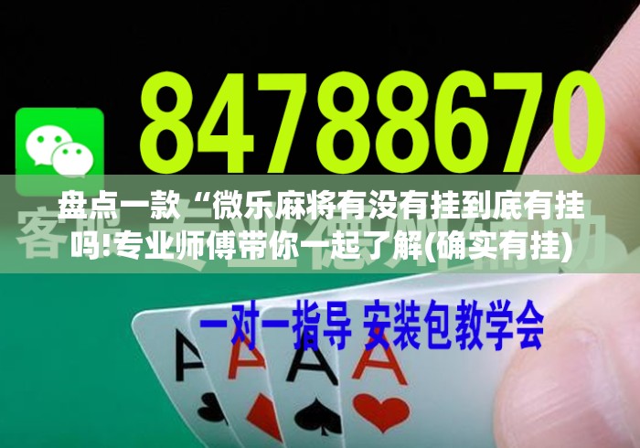 盘点一款“微乐麻将有没有挂到底有挂吗!专业师傅带你一起了解(确实有挂) 盘点一款“微乐麻将有没有挂到底有挂吗!专业师傅带你一起了解(确实有挂)