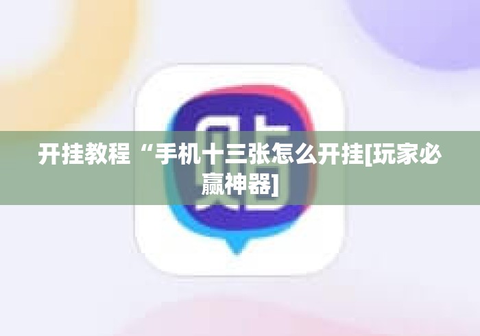 开挂教程“手机十三张怎么开挂[玩家必赢神器]
