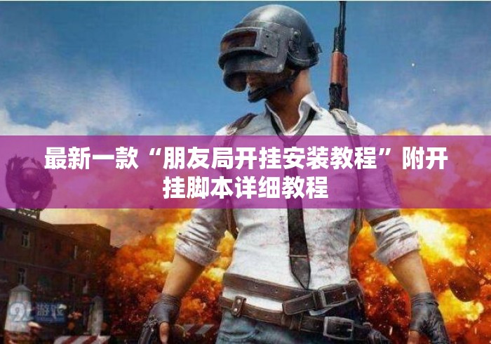 最新一款“朋友局开挂安装教程	”附开挂脚本详细教程