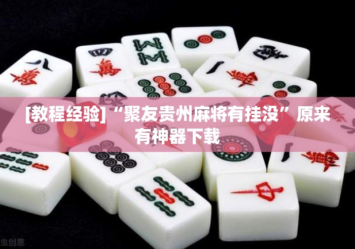 [教程经验]“聚友贵州麻将有挂没”原来有神器下载