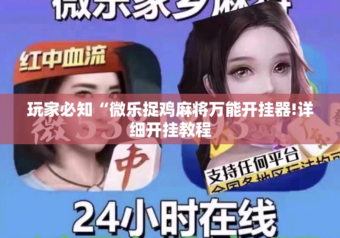 玩家必知“微乐捉鸡麻将万能开挂器!详细开挂教程 玩家必知“微乐捉鸡麻将万能开挂器!详细开挂教程