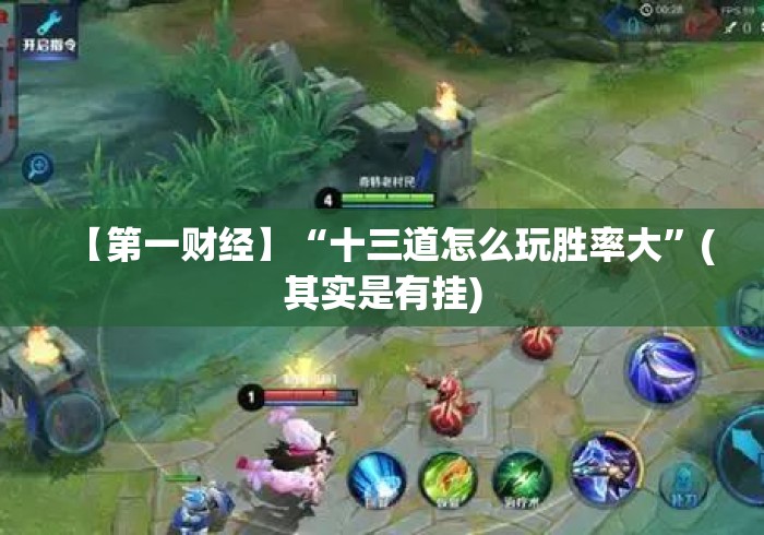 【第一财经】“十三道怎么玩胜率大	”(其实是有挂)