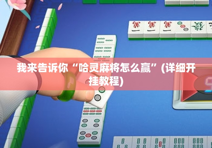 我来告诉你“哈灵麻将怎么赢”(详细开挂教程)