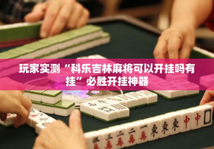 玩家实测“科乐吉林麻将可以开挂吗有挂	”必胜开挂神器