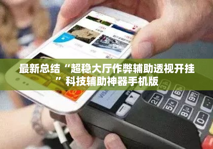 最新总结“超稳大厅作弊辅助透视开挂	”科技辅助神器手机版