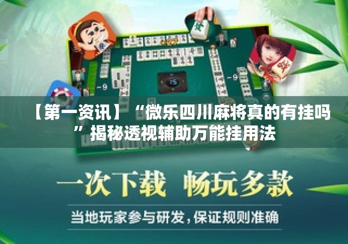 【第一资讯】“微乐四川麻将真的有挂吗	”揭秘透视辅助万能挂用法