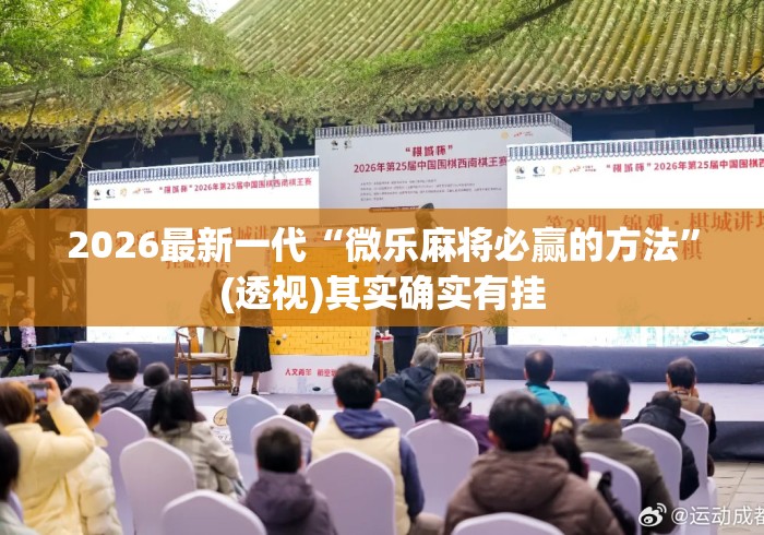 2026最新一代“微乐麻将必赢的方法	”(透视)其实确实有挂