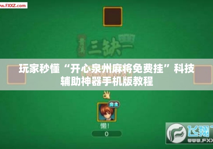 玩家秒懂“开心泉州麻将免费挂	”科技辅助神器手机版教程