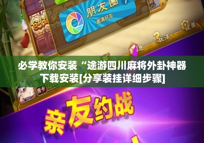 必学教你安装“途游四川麻将外卦神器下载安装[分享装挂详细步骤]