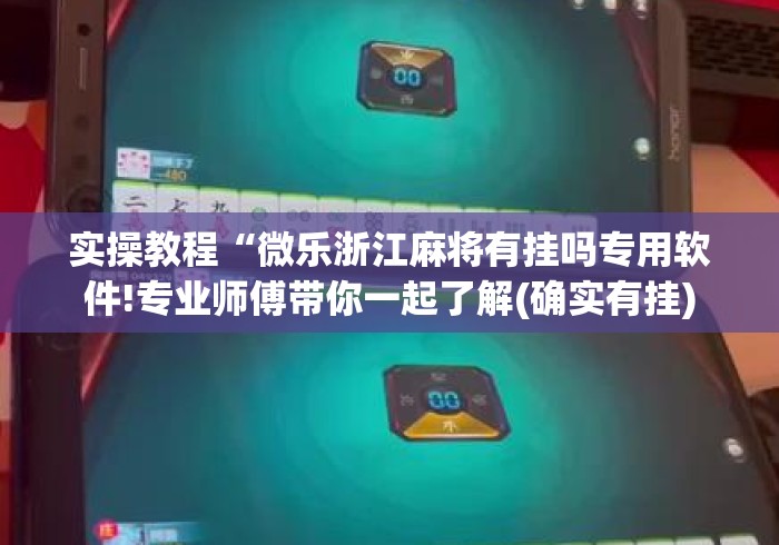 实操教程“微乐浙江麻将有挂吗专用软件!专业师傅带你一起了解(确实有挂) 实操教程“微乐浙江麻将有挂吗专用软件!专业师傅带你一起了解(确实有挂)