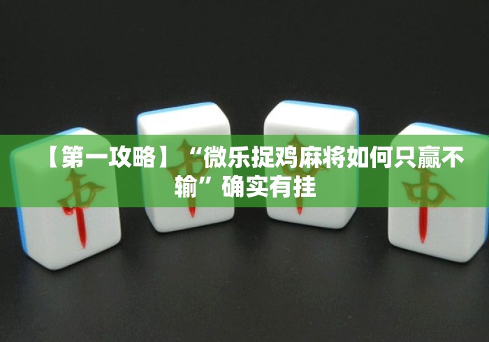 【第一攻略】“微乐捉鸡麻将如何只赢不输	”确实有挂