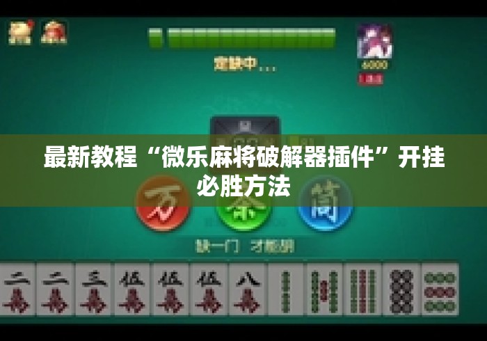 最新教程“微乐麻将破解器插件”开挂必胜方法