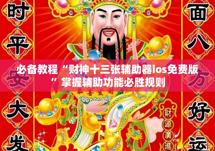必备教程“财神十三张辅助器ios免费版”掌握辅助功能必胜规则