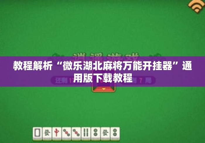 教程解析“微乐湖北麻将万能开挂器”通用版下载教程