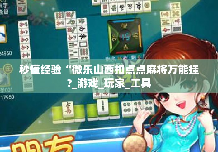 秒懂经验“微乐山西扣点点麻将万能挂?_游戏_玩家_工具 秒懂经验“微乐山西扣点点麻将万能挂?_游戏_玩家_工具