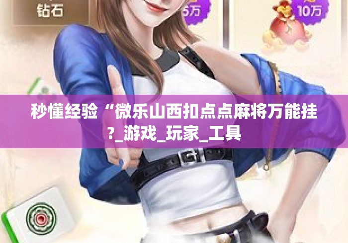 秒懂经验“微乐山西扣点点麻将万能挂?_游戏_玩家_工具 秒懂经验“微乐山西扣点点麻将万能挂?_游戏_玩家_工具