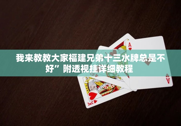 我来教教大家福建兄弟十三水牌总是不好”附透视挂详细教程 