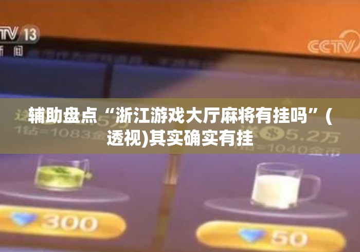 辅助盘点“浙江游戏大厅麻将有挂吗”(透视)其实确实有挂