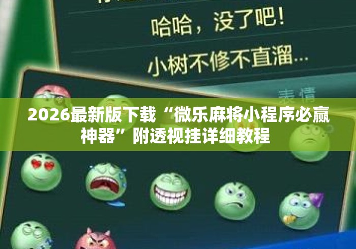2026最新版下载“微乐麻将小程序必赢神器”附透视挂详细教程 