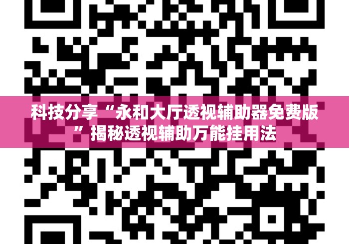 科技分享“永和大厅透视辅助器免费版	”揭秘透视辅助万能挂用法