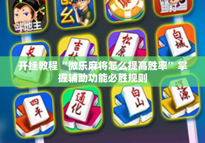 开挂教程“微乐麻将怎么提高胜率	”掌握辅助功能必胜规则