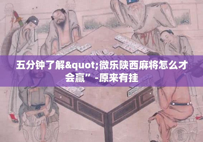 五分钟了解"微乐陕西麻将怎么才会赢”-原来有挂